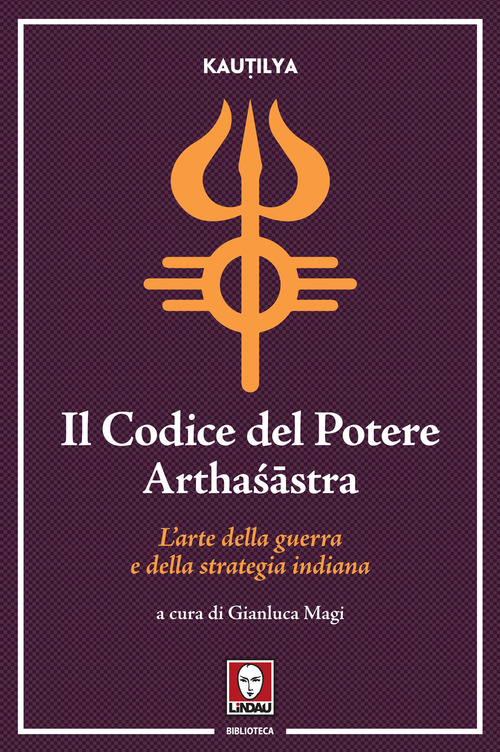 Il codice del potere. Artha?âstra. L'arte della guerra e della strategia indiana