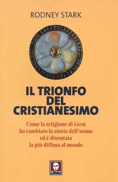 Il trionfo del cristianesimo. Come la religione di Ges&ugrave; ha cambiato la storia dell'uomo ed &egrave; diventata la pi&ugrave; diffusa al mondo