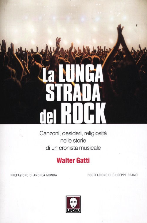 La lunga strada del rock. Canzoni, desideri, religiosit&agrave; nelle storie di un cronista musicale