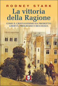 La vittoria della ragione. Come il cristianesimo ha prodotto libert&agrave;, progresso e ricchezza