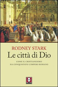 Le citt&agrave; di Dio. Come il cristianesimo ha conquistato l'Impero romano