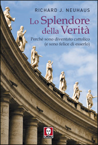 Lo splendore della verità. Perché sono diventato cattolico (e sono felice di esserlo)