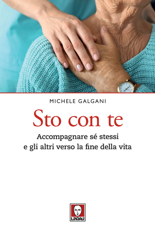 Sto con te. Accompagnare s&eacute; stessi e gli altri verso la fine della vita