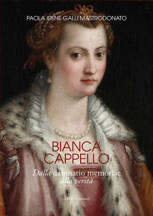 Bianca Cappello. Dalla damnatio memoriae alla verit&agrave;