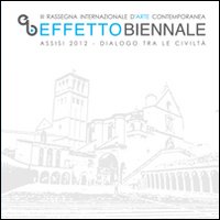 Effetto biennale. Assisi 2012. Dialogo tra le civiltà