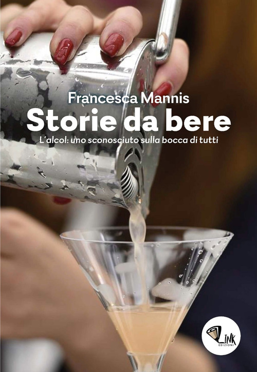 Storia da bere. L'alcol: uno sconosciuto sulla bocca di tutti