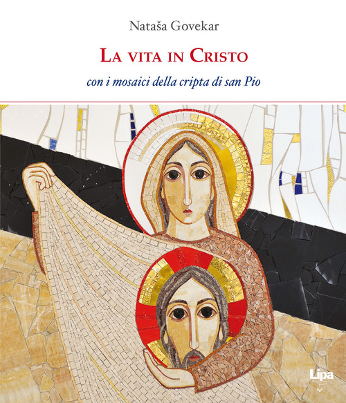 La vita in Cristo. Con i mosaici della cripta di San Pio da Pietrelcina