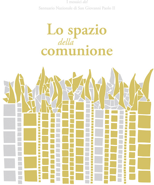 Lo spazio della comunione. I mosaici del Santuario Nazionale di San Giovanni Paolo II