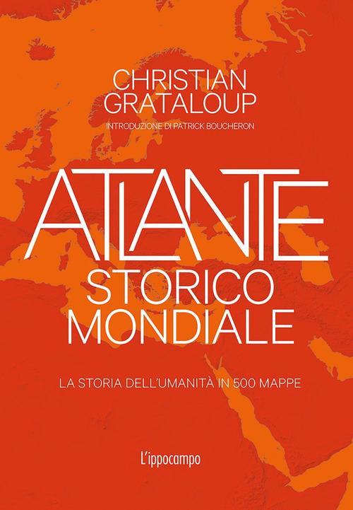 Atlante storico mondiale. La storia dell'umanit&agrave; in 500 mappe