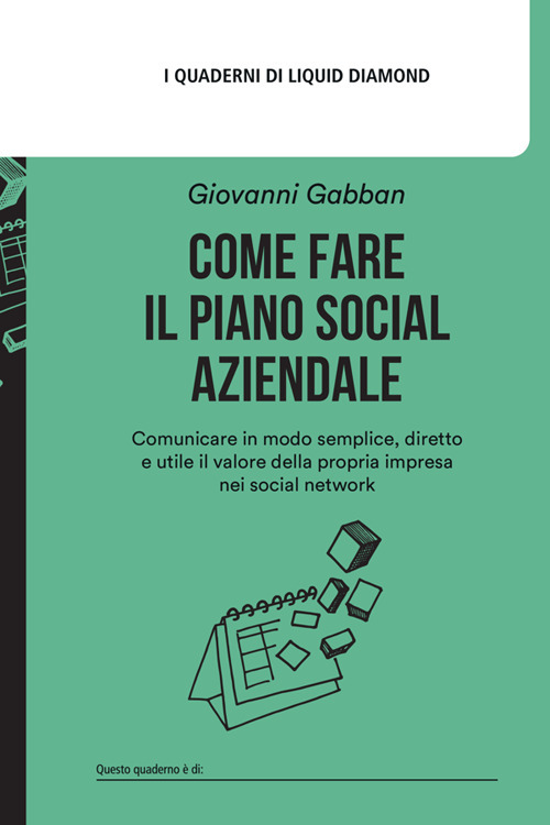 Come fare il piano social aziendale. Comunicare in modo semplice, diretto e utile il valore della propria impresa nei social network