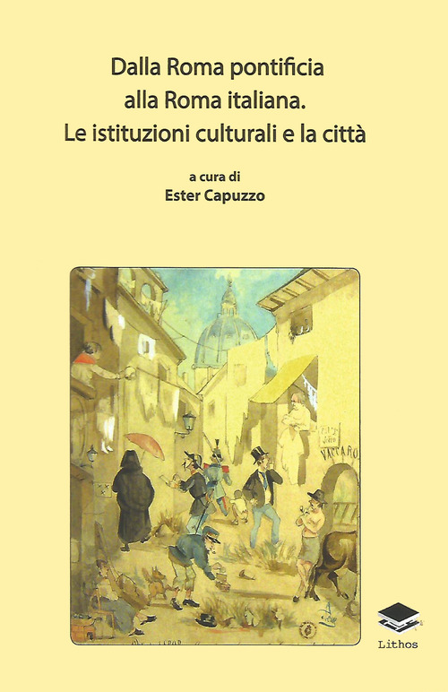 Dalla Roma pontificia alla Roma italiana. Le istituzioni culturali e la citt&agrave;