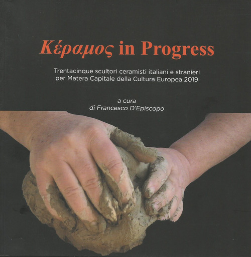 K&egrave;ramos in progress. Trentacinque scultori ceramisti italiani e stranieri per Matera Capitale della Cultura Europea 2019. Catalogo della mostra (San Severino Lucano, 5 ottobre-31 dicembre 2019)