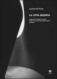 La citt&agrave; deserta. Leggendo il sapere assoluto nella fenomenologia dello spirito di Hegel