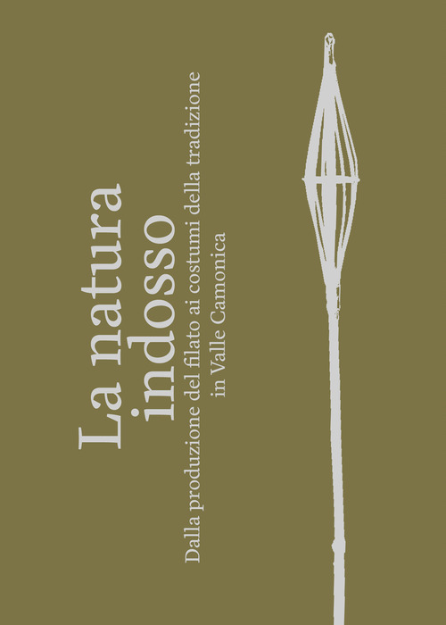 La natura indosso. Dalla produzione del filato ai costumi della tradizione in Valle Camonica