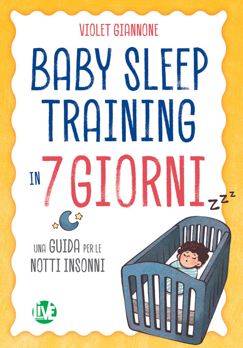 Baby sleep training in 7 giorni. Una guida per le notti insonni