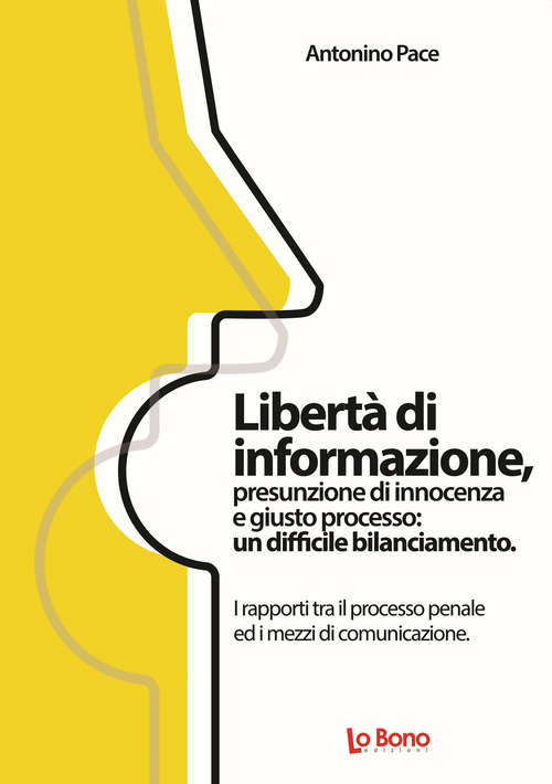 Libert&agrave; di informazione, presunzione di innocenza e giusto processo: un difficile bilanciamento. I rapporti tra il processo penale ed i mezzi di comunicazione