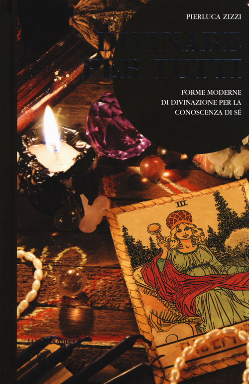 Divinare per tutti. Forme moderne di divinazione per la conoscenza di s&eacute;