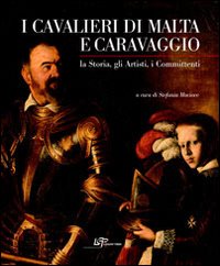 I cavalieri di Malta e Caravaggio. La storia, gli artisti, i committenti