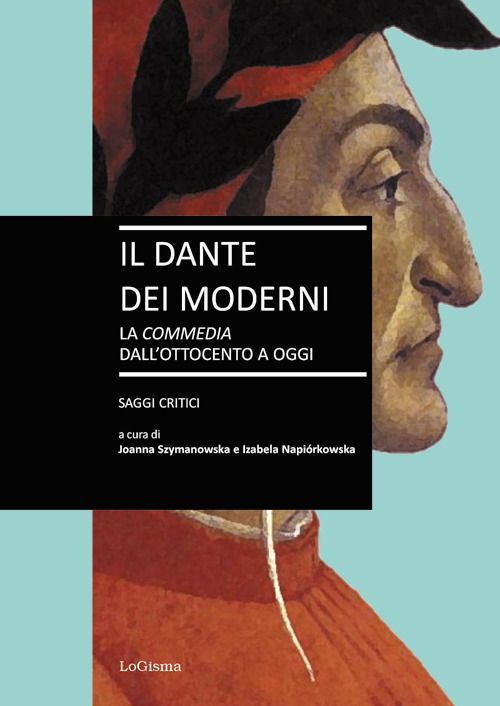 Il Dante dei moderni. La &laquo;Commedia&raquo; dall'ottocento a oggi. Saggi critici