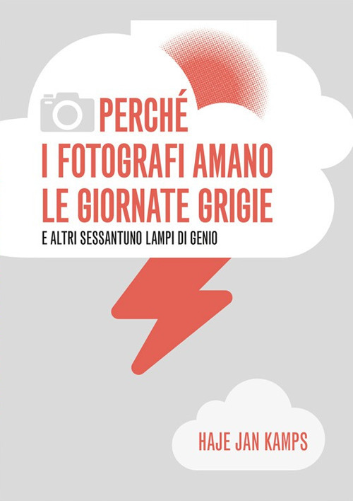 Perch&eacute; i fotografi amano le giornate grigie e altri sessantuno lampi di genio