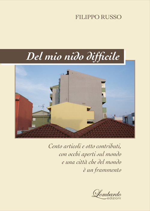 Del mio nido difficile. Cento articoli e poco altro, con occhi e cuore aperti sul mondo e una citt&agrave; che del mondo &egrave; un frammento
