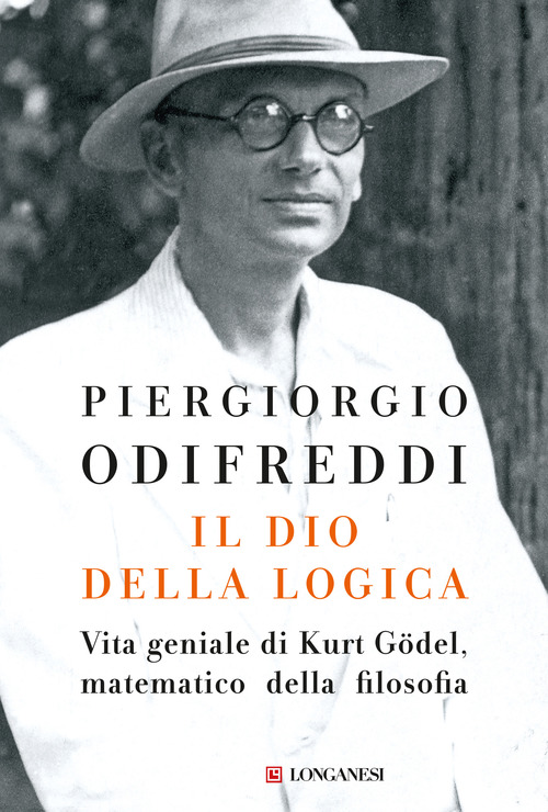 Il dio della logica. Vita geniale di Kurt Goedel, matematico della filosofia