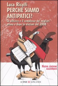 Perch&eacute; siamo antipatici. La sinistra e il complesso dei migliori prima e dopo le elezioni del 2008