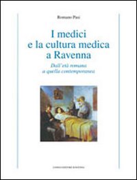 I medici e la cultura medica a Ravenna. Dall'et&agrave; romana a quella contemporanea