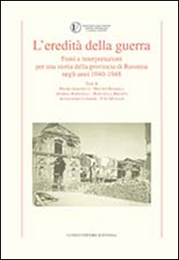 L'eredit&agrave; della guerra. Fonti e interpretazioni per una storia della provincia di Ravenna negli anni 1942-1948