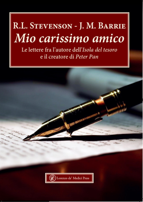 Mio carissimo amico. Le lettere fra l'autore dell'«Isola del tesoro» e il creatore di «Peter Pan»