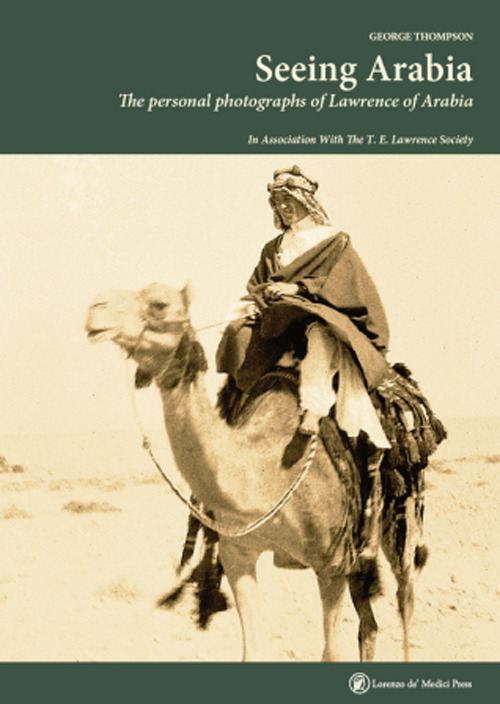 Seeing Arabia. The personal photographs of Lawrence of Arabia