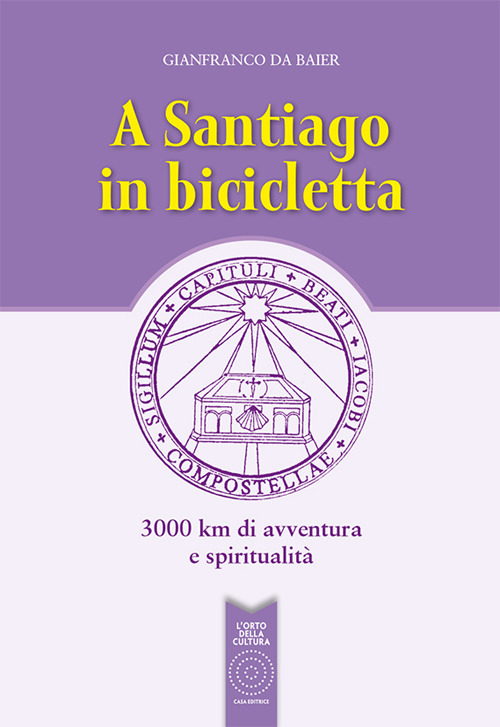 A Santiago in bicicletta. 3000 km di avventura e spiritualit&agrave;