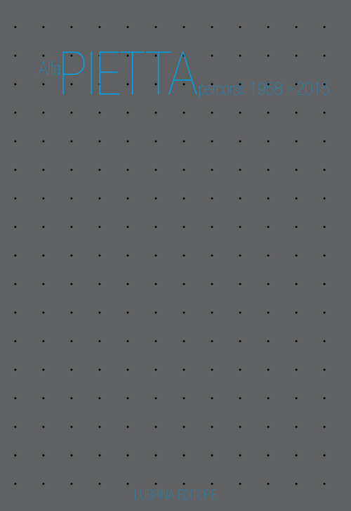 Alfa Pietta. Percorsi: 1958-2015. Catalogo della mostra (Trescore Balneario, 5 marzo-1 aprile 2016)