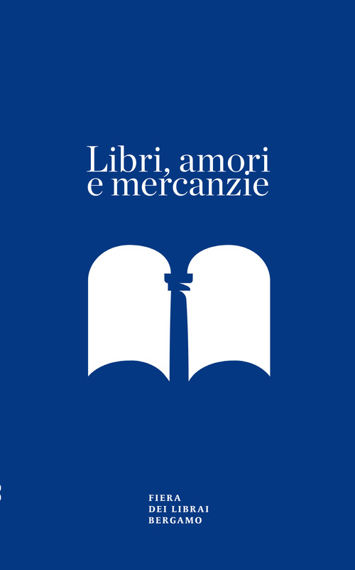 Libri, amori e mercanzie. Racconto con appendice per il sessantesimo della Fiera dei Librai Bergamo