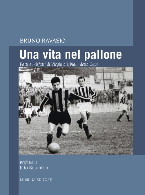 Una vita nel pallone. Fatti e misfatti di Virginio Ubiali, detto Gep&igrave;