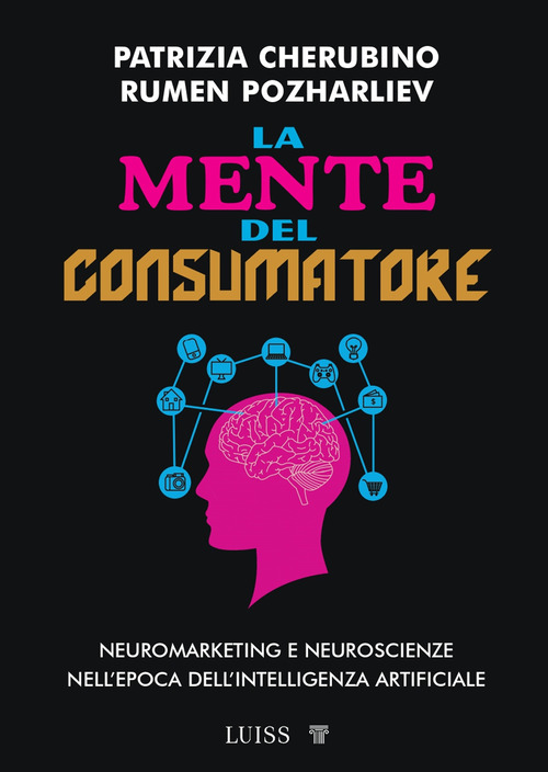 La mente del consumatore. Neuromarketing e neuroscienze nell'epoca dell'intelligenza artificiale