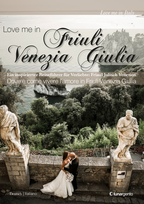 Love me in Friuli Venezia Giulia. Ein inspirierter Reisef&uuml;rer f&uuml;r Verliebte. Friaul Juliscj Venetien