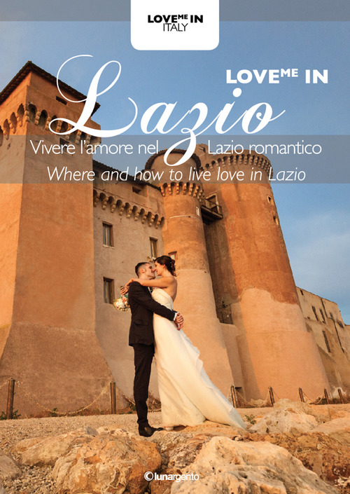 Love me in Lazio. Vivere l'amore nel Lazio romantico-Where and how to live love in Lazio