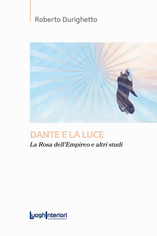 Dante e la luce. La rosa dell'Empireo e altri studi