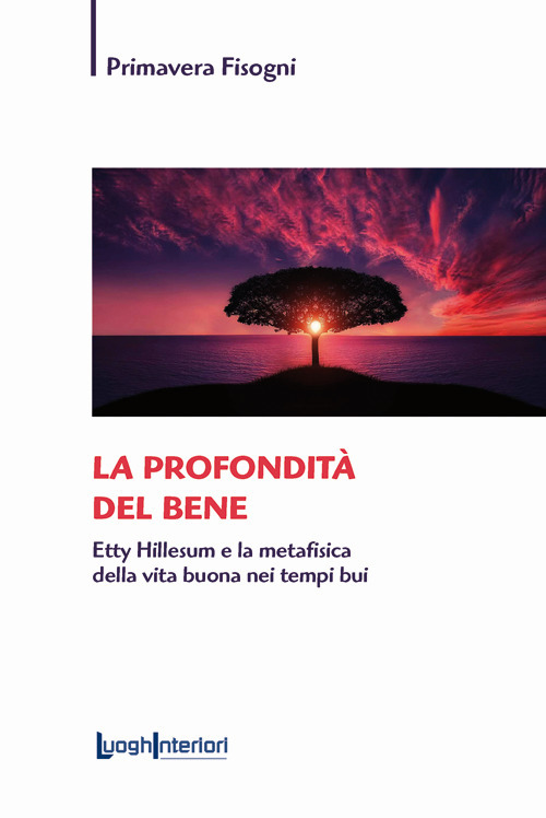 La profondit&agrave; del bene. Etty Hillesum e la metafisica della vita buona nei tempi bui