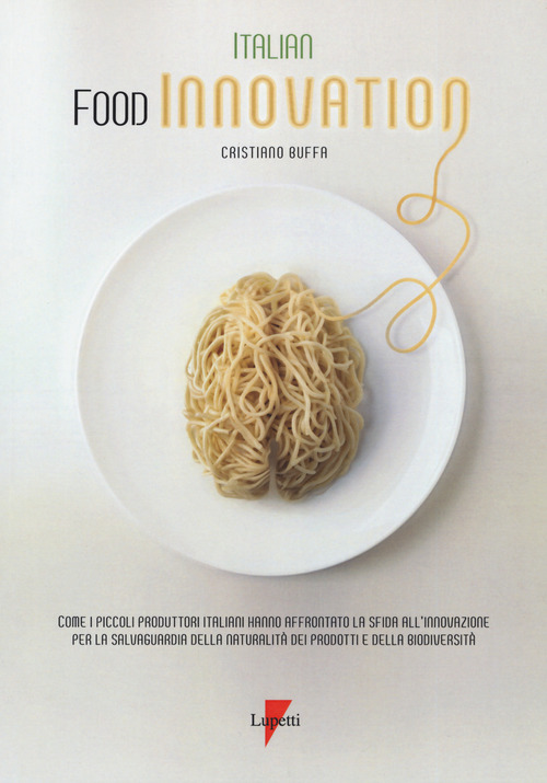 Italian food innovation. Come i piccoli produttori italiani hanno affrontato la sfida all'innovazione per la salvaguardia della naturalit&agrave; dei prodotti e della biodiversit&agrave;