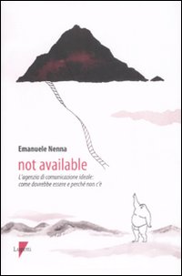 Not available. L'agenzia di comunicazione ideale: come dovrebbe essere e perch&eacute; non c'&egrave;