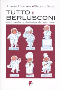 Tutto &egrave; Berlusconi. Radici, metafore e destinazione del tempo nuovo