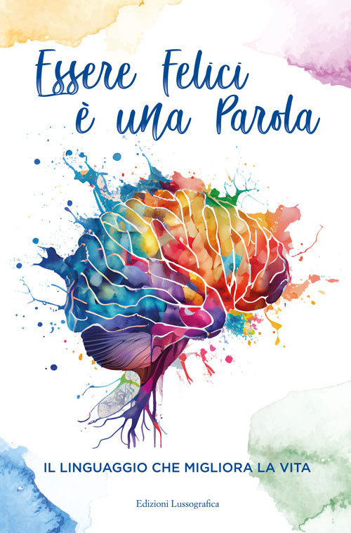 Essere felici &egrave; una parola. Il linguaggio che migliora la vita