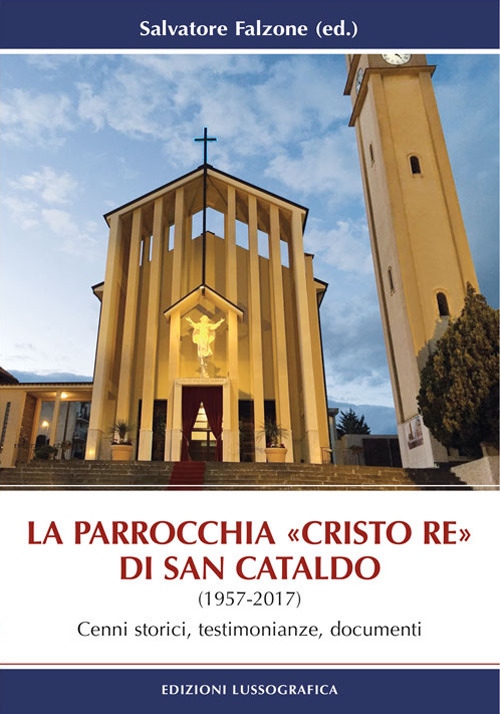 La parrocchia «Cristo Re» di San Cataldo (1957-2017). Cenni storici, testimonianze, documenti