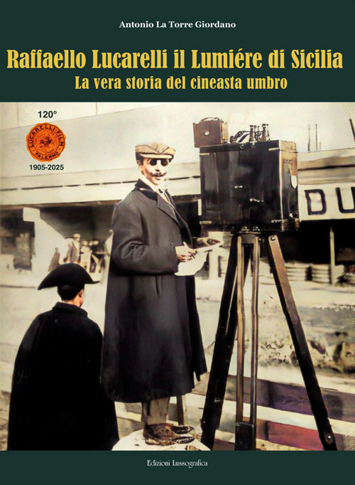 Raffaello Lucarelli il Lumière di Sicilia. La vera storia del cineasta umbro