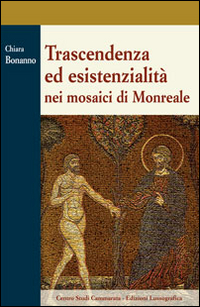 Trascendenza ed esistenzialit&agrave; nei mosaici di Monreale