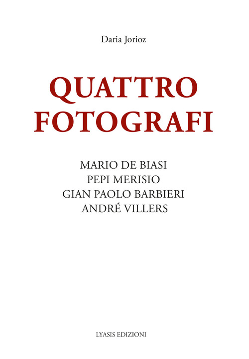 Quattro fotografi. Mario De Biasi, Pepi Merisio, Gian Paolo Barbieri, Andr&eacute; Villers
