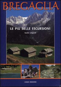 Bregaglia. Le pi&ugrave; belle escursioni