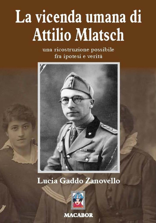 La vicenda umana di Attilio Mlatsch. Una ricostruzione possibile fra ipotesi e verità